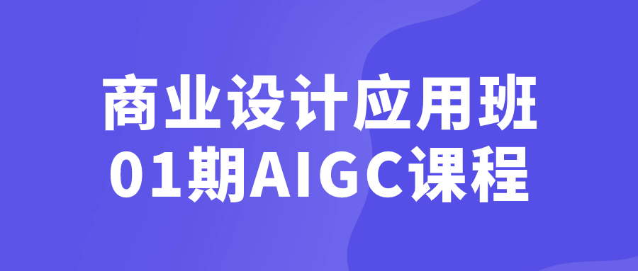 商业设计应用班01期AIGC课程